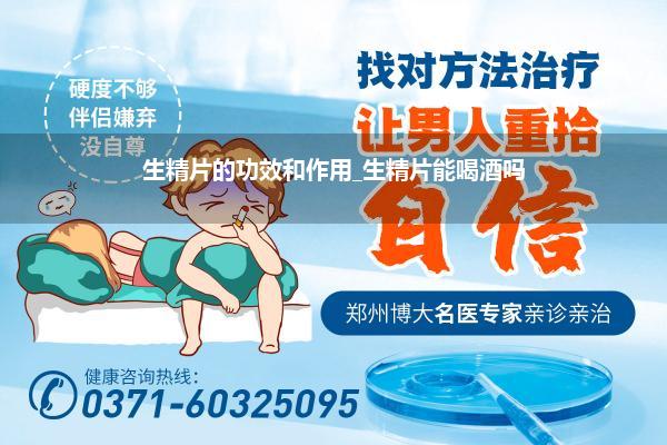 生精片的功效和作用_生精片能喝酒吗